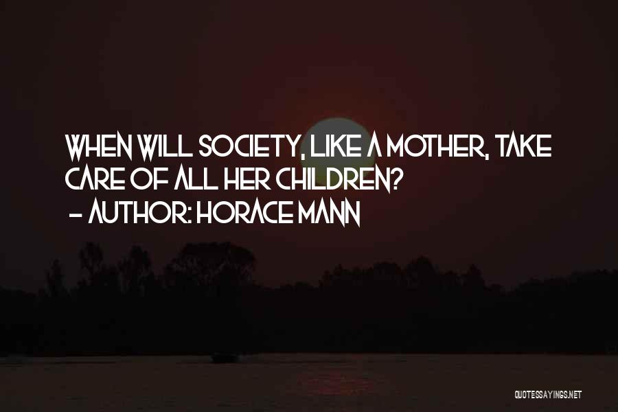 Horace Mann Quotes: When Will Society, Like A Mother, Take Care Of All Her Children?