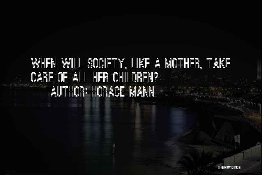 Horace Mann Quotes: When Will Society, Like A Mother, Take Care Of All Her Children?