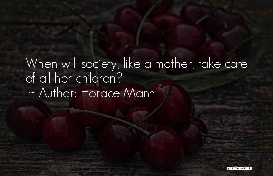 Horace Mann Quotes: When Will Society, Like A Mother, Take Care Of All Her Children?
