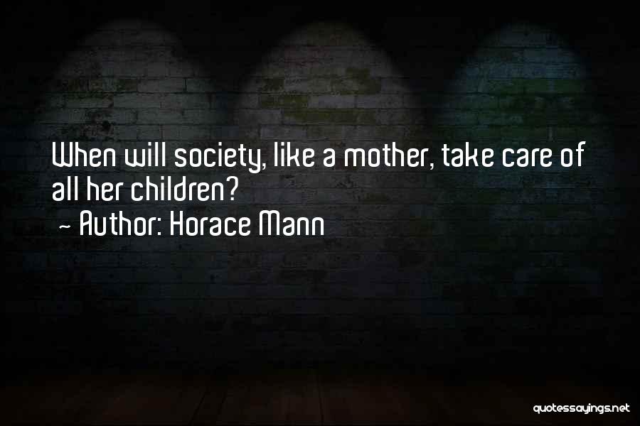 Horace Mann Quotes: When Will Society, Like A Mother, Take Care Of All Her Children?