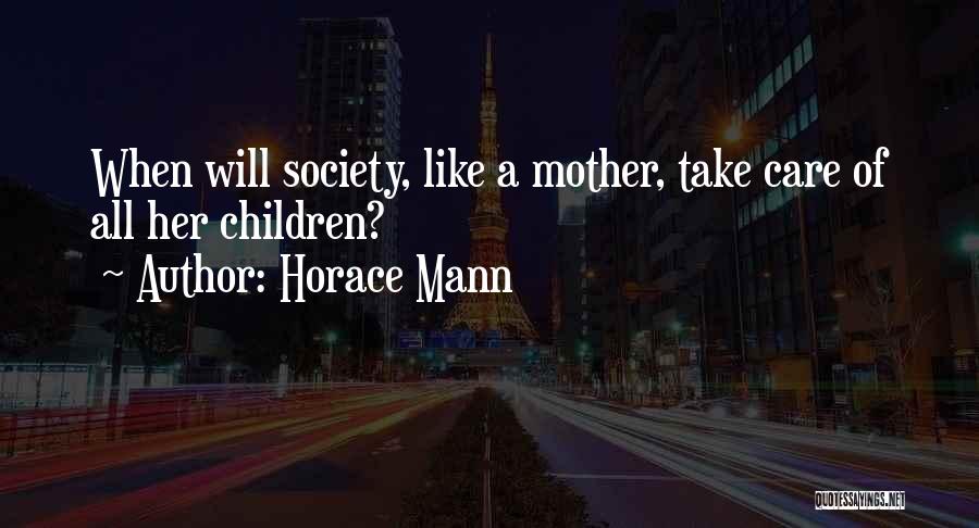 Horace Mann Quotes: When Will Society, Like A Mother, Take Care Of All Her Children?