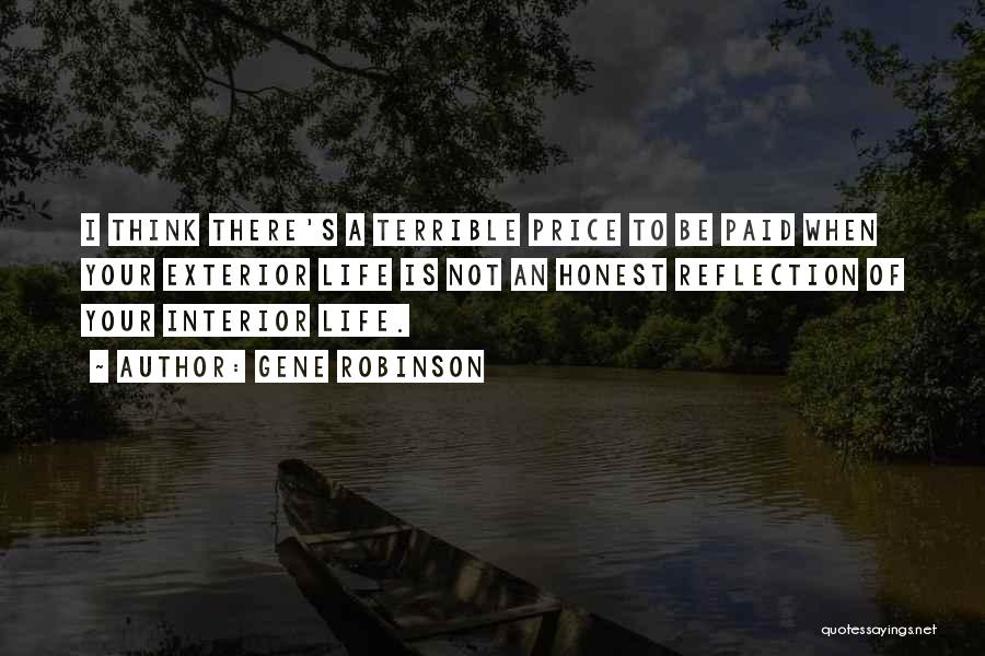 Gene Robinson Quotes: I Think There's A Terrible Price To Be Paid When Your Exterior Life Is Not An Honest Reflection Of Your