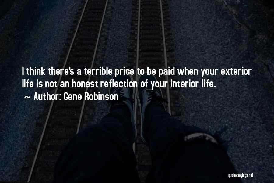 Gene Robinson Quotes: I Think There's A Terrible Price To Be Paid When Your Exterior Life Is Not An Honest Reflection Of Your