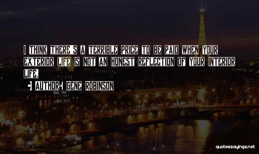 Gene Robinson Quotes: I Think There's A Terrible Price To Be Paid When Your Exterior Life Is Not An Honest Reflection Of Your