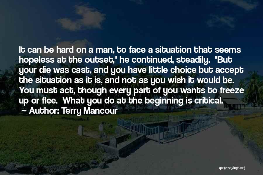 Terry Mancour Quotes: It Can Be Hard On A Man, To Face A Situation That Seems Hopeless At The Outset, He Continued, Steadily.