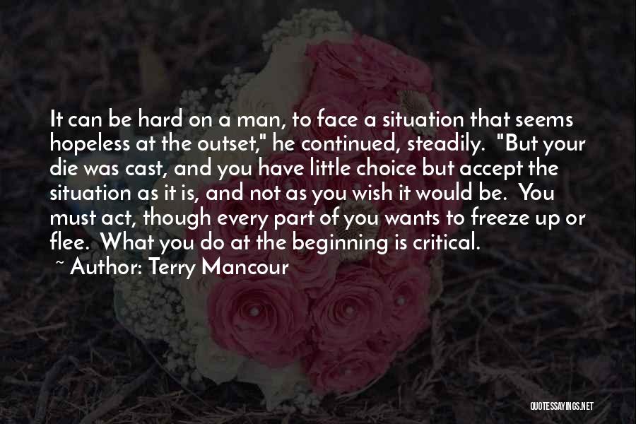 Terry Mancour Quotes: It Can Be Hard On A Man, To Face A Situation That Seems Hopeless At The Outset, He Continued, Steadily.