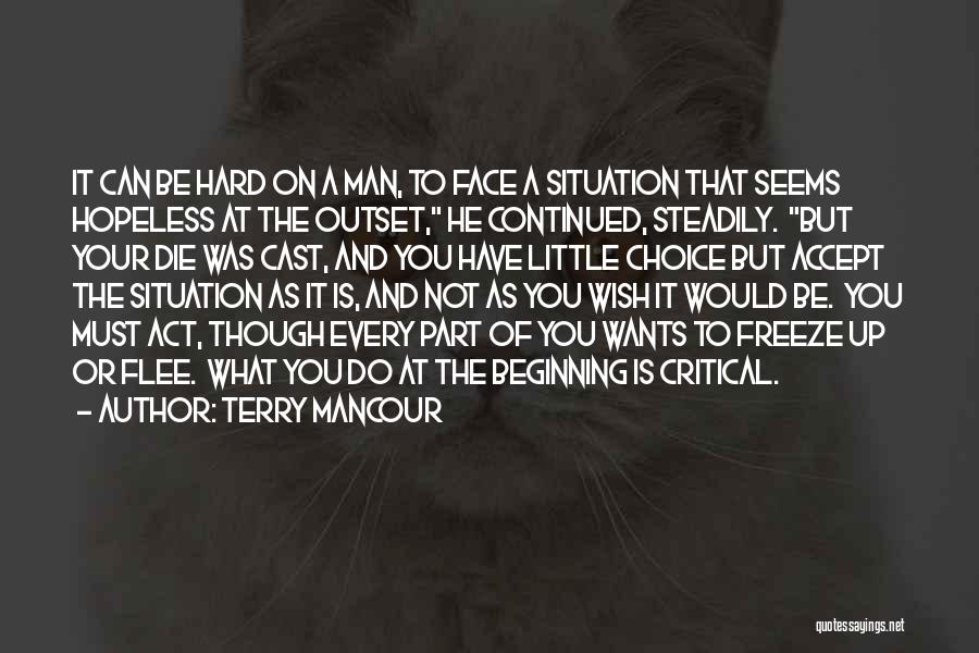 Terry Mancour Quotes: It Can Be Hard On A Man, To Face A Situation That Seems Hopeless At The Outset, He Continued, Steadily.