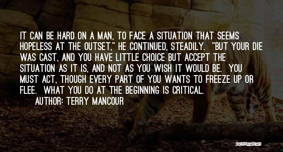 Terry Mancour Quotes: It Can Be Hard On A Man, To Face A Situation That Seems Hopeless At The Outset, He Continued, Steadily.