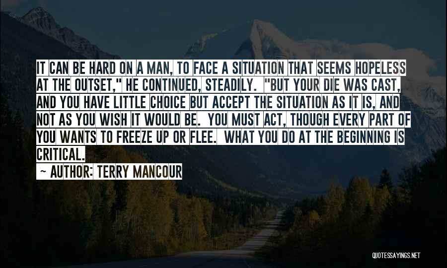 Terry Mancour Quotes: It Can Be Hard On A Man, To Face A Situation That Seems Hopeless At The Outset, He Continued, Steadily.