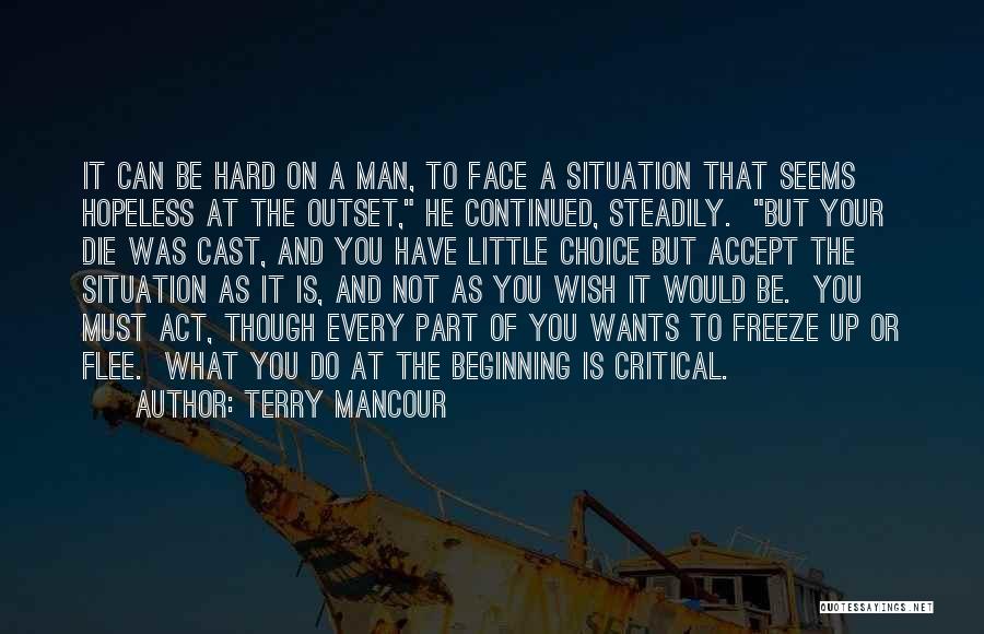 Terry Mancour Quotes: It Can Be Hard On A Man, To Face A Situation That Seems Hopeless At The Outset, He Continued, Steadily.