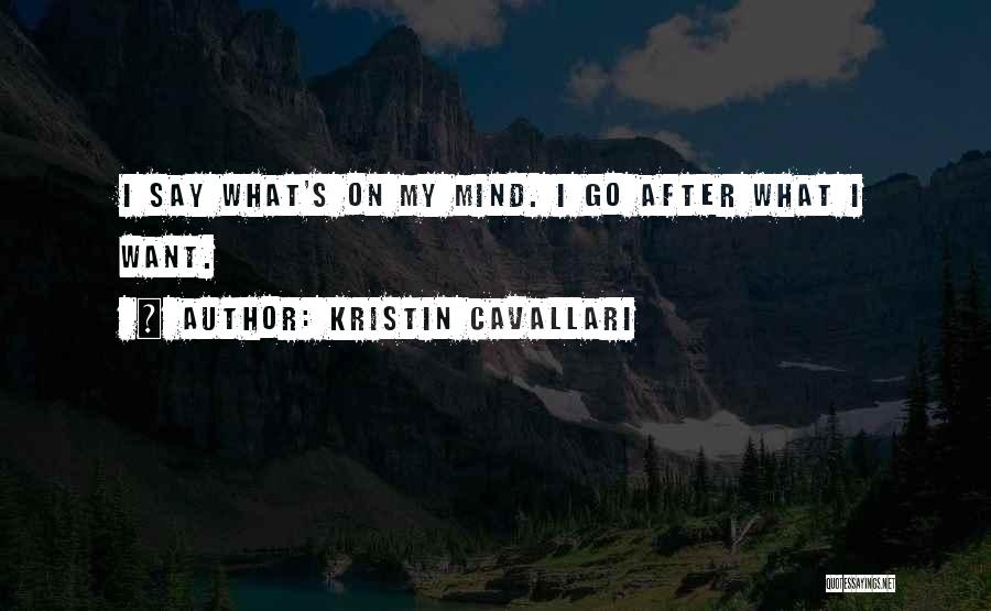 Kristin Cavallari Quotes: I Say What's On My Mind. I Go After What I Want.