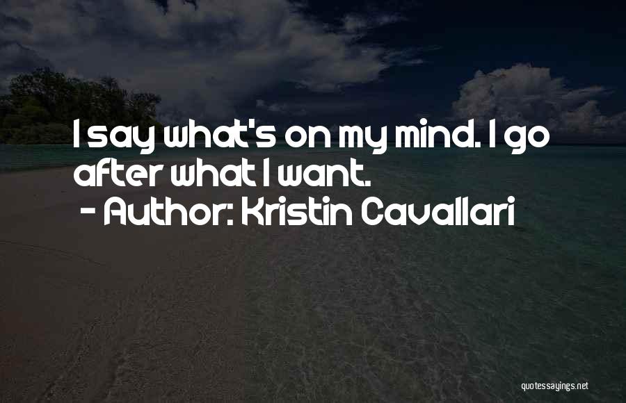 Kristin Cavallari Quotes: I Say What's On My Mind. I Go After What I Want.