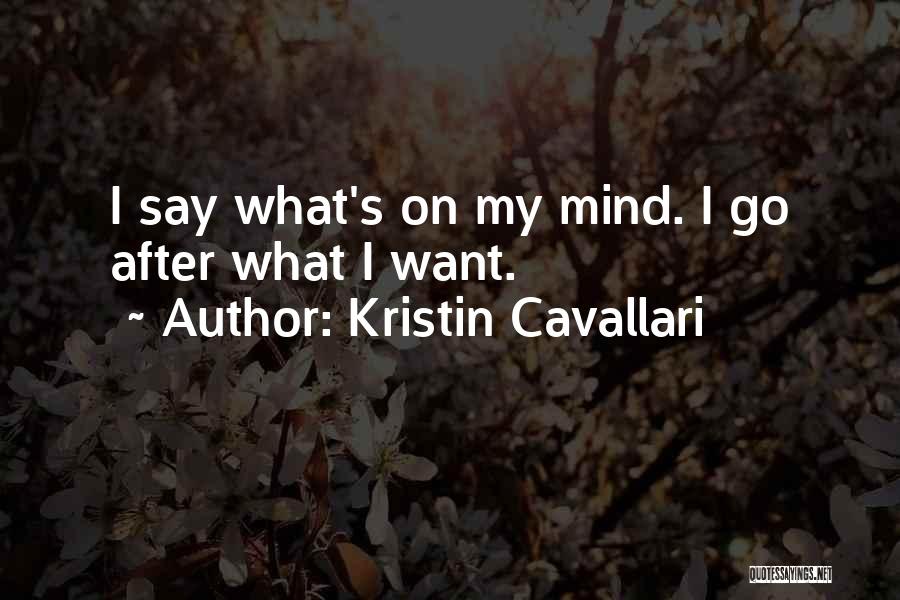 Kristin Cavallari Quotes: I Say What's On My Mind. I Go After What I Want.