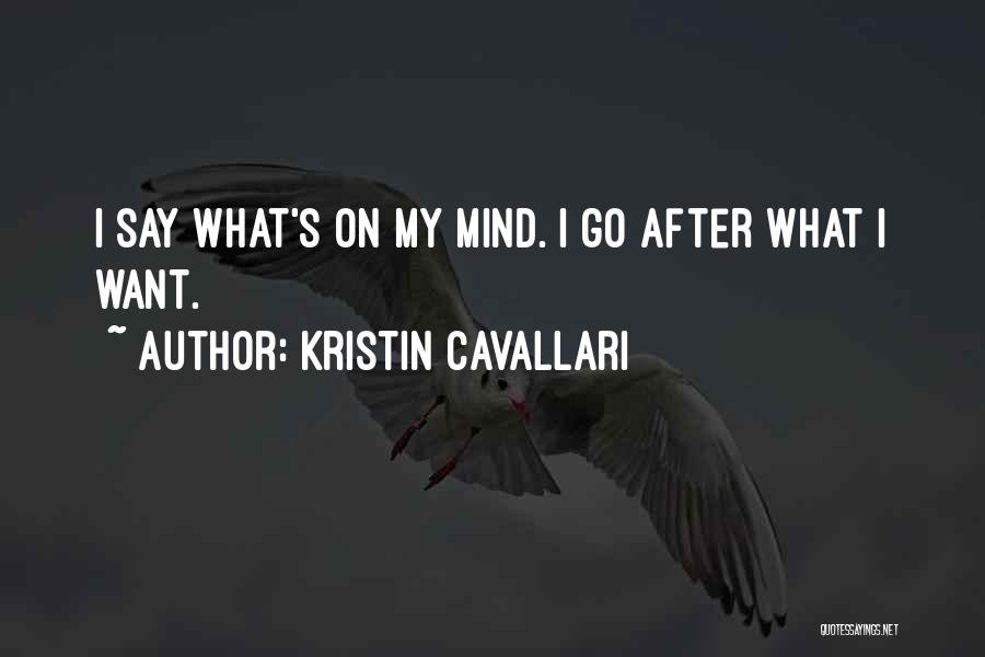 Kristin Cavallari Quotes: I Say What's On My Mind. I Go After What I Want.