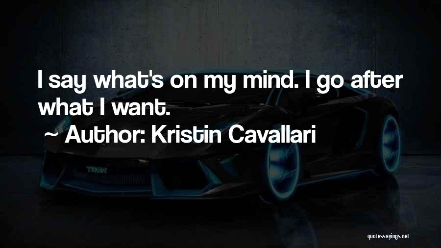 Kristin Cavallari Quotes: I Say What's On My Mind. I Go After What I Want.