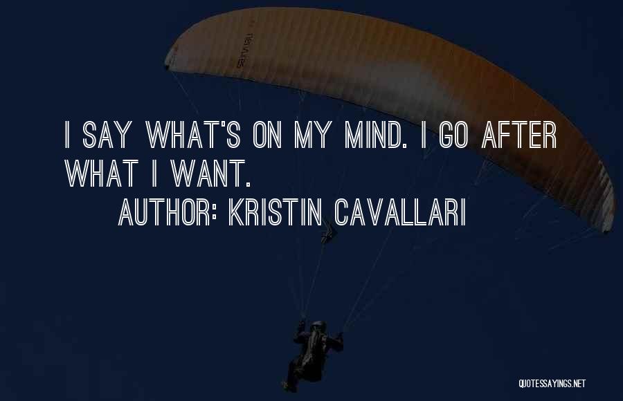 Kristin Cavallari Quotes: I Say What's On My Mind. I Go After What I Want.