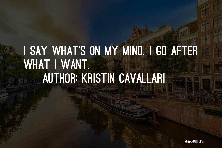 Kristin Cavallari Quotes: I Say What's On My Mind. I Go After What I Want.