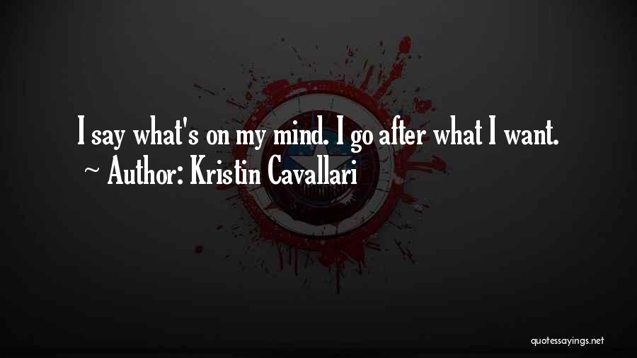 Kristin Cavallari Quotes: I Say What's On My Mind. I Go After What I Want.