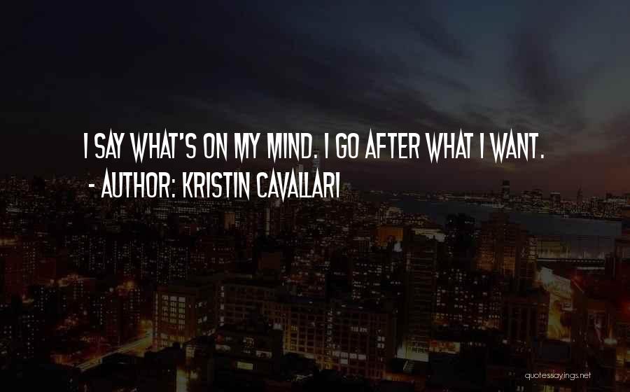 Kristin Cavallari Quotes: I Say What's On My Mind. I Go After What I Want.