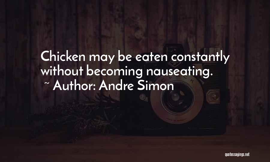 Andre Simon Quotes: Chicken May Be Eaten Constantly Without Becoming Nauseating.