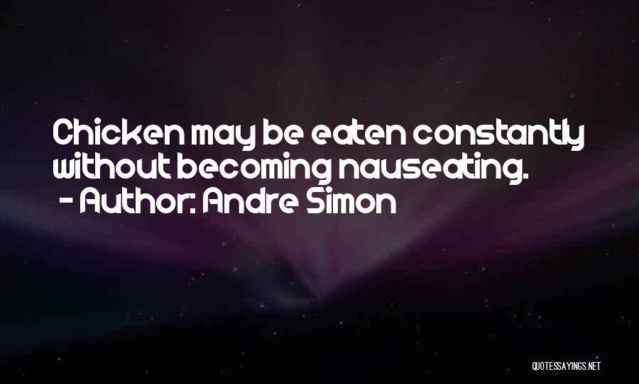 Andre Simon Quotes: Chicken May Be Eaten Constantly Without Becoming Nauseating.