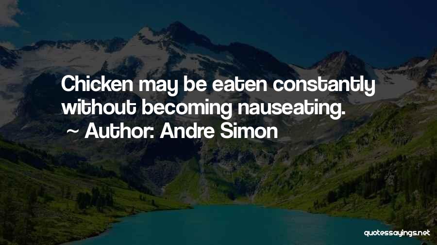 Andre Simon Quotes: Chicken May Be Eaten Constantly Without Becoming Nauseating.