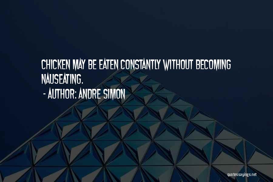 Andre Simon Quotes: Chicken May Be Eaten Constantly Without Becoming Nauseating.