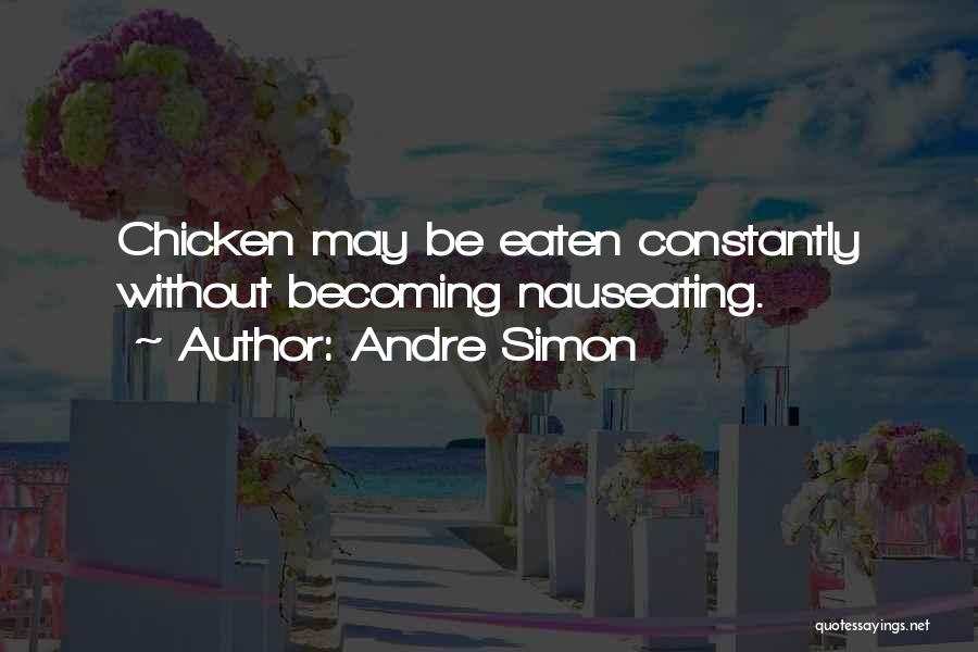 Andre Simon Quotes: Chicken May Be Eaten Constantly Without Becoming Nauseating.