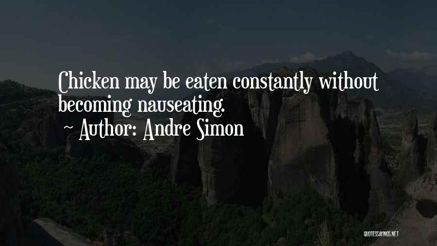 Andre Simon Quotes: Chicken May Be Eaten Constantly Without Becoming Nauseating.