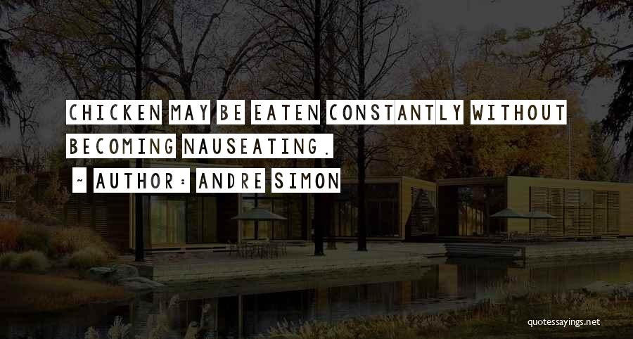 Andre Simon Quotes: Chicken May Be Eaten Constantly Without Becoming Nauseating.