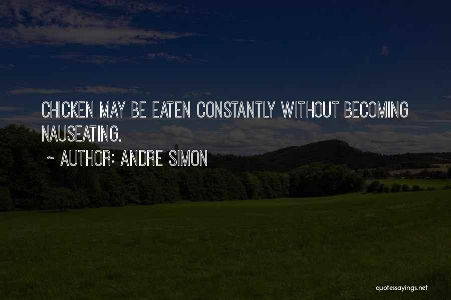 Andre Simon Quotes: Chicken May Be Eaten Constantly Without Becoming Nauseating.