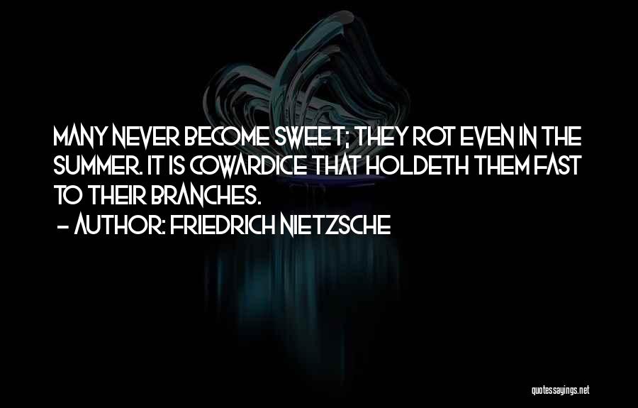 Friedrich Nietzsche Quotes: Many Never Become Sweet; They Rot Even In The Summer. It Is Cowardice That Holdeth Them Fast To Their Branches.
