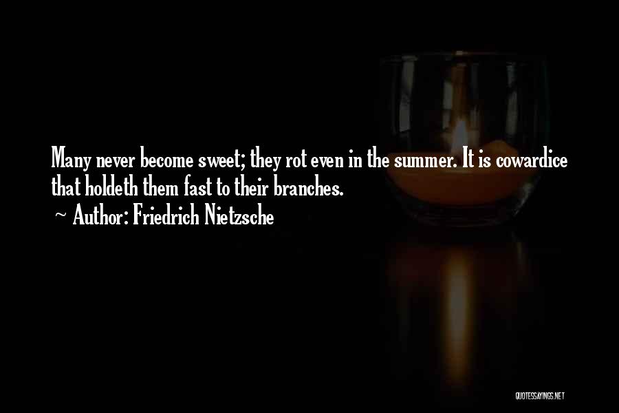 Friedrich Nietzsche Quotes: Many Never Become Sweet; They Rot Even In The Summer. It Is Cowardice That Holdeth Them Fast To Their Branches.