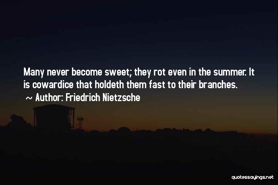 Friedrich Nietzsche Quotes: Many Never Become Sweet; They Rot Even In The Summer. It Is Cowardice That Holdeth Them Fast To Their Branches.