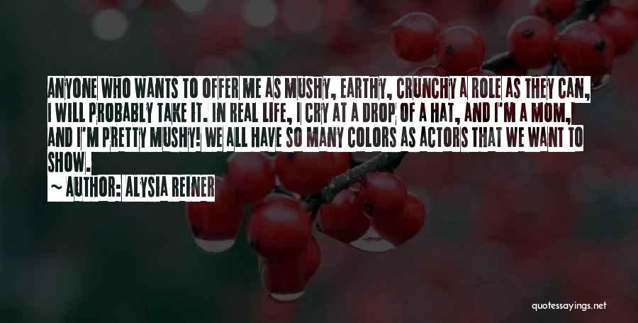 Alysia Reiner Quotes: Anyone Who Wants To Offer Me As Mushy, Earthy, Crunchy A Role As They Can, I Will Probably Take It.