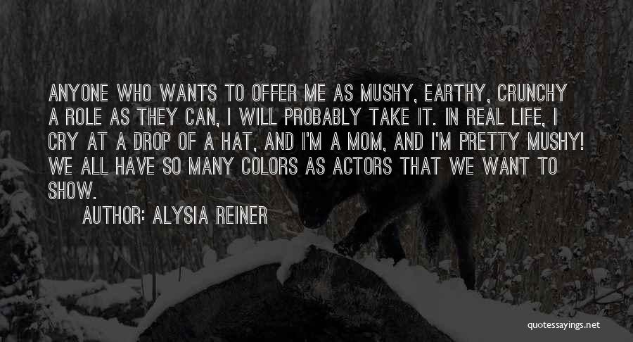 Alysia Reiner Quotes: Anyone Who Wants To Offer Me As Mushy, Earthy, Crunchy A Role As They Can, I Will Probably Take It.