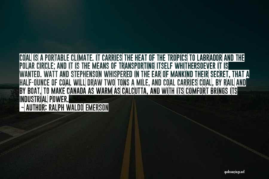 Ralph Waldo Emerson Quotes: Coal Is A Portable Climate. It Carries The Heat Of The Tropics To Labrador And The Polar Circle; And It