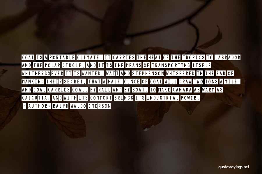 Ralph Waldo Emerson Quotes: Coal Is A Portable Climate. It Carries The Heat Of The Tropics To Labrador And The Polar Circle; And It