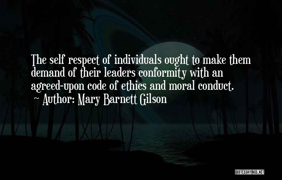 Mary Barnett Gilson Quotes: The Self Respect Of Individuals Ought To Make Them Demand Of Their Leaders Conformity With An Agreed-upon Code Of Ethics