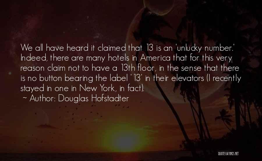 Douglas Hofstadter Quotes: We All Have Heard It Claimed That 13 Is An 'unlucky Number.' Indeed, There Are Many Hotels In America That