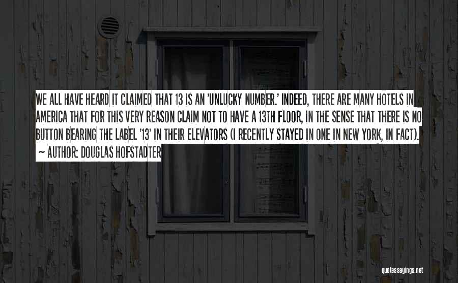 Douglas Hofstadter Quotes: We All Have Heard It Claimed That 13 Is An 'unlucky Number.' Indeed, There Are Many Hotels In America That