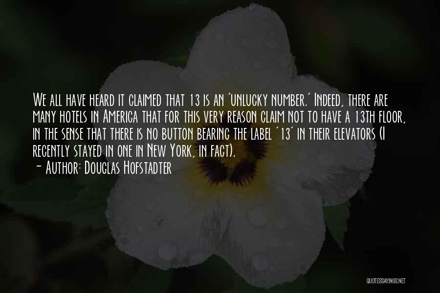 Douglas Hofstadter Quotes: We All Have Heard It Claimed That 13 Is An 'unlucky Number.' Indeed, There Are Many Hotels In America That