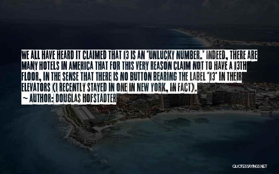 Douglas Hofstadter Quotes: We All Have Heard It Claimed That 13 Is An 'unlucky Number.' Indeed, There Are Many Hotels In America That