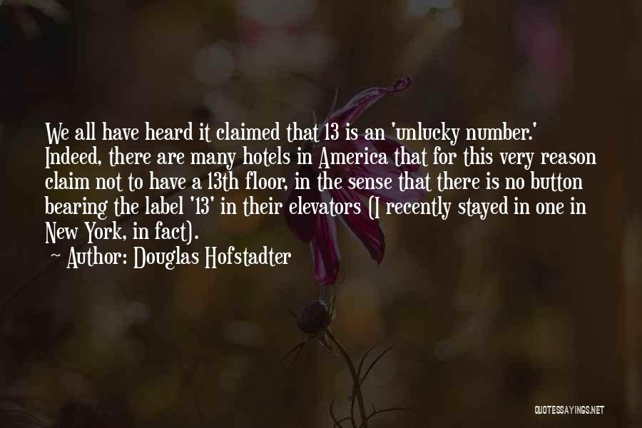 Douglas Hofstadter Quotes: We All Have Heard It Claimed That 13 Is An 'unlucky Number.' Indeed, There Are Many Hotels In America That