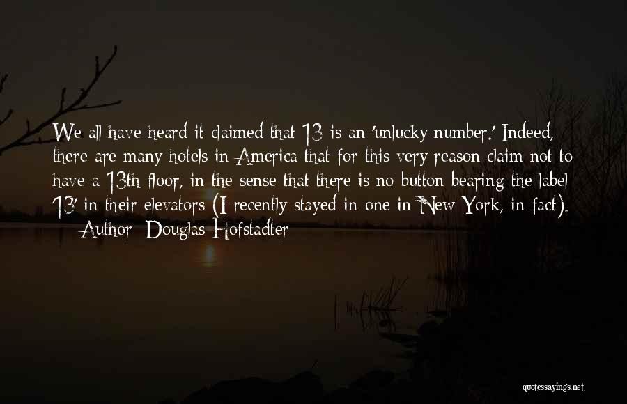 Douglas Hofstadter Quotes: We All Have Heard It Claimed That 13 Is An 'unlucky Number.' Indeed, There Are Many Hotels In America That