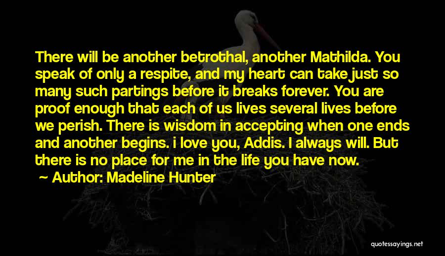 Madeline Hunter Quotes: There Will Be Another Betrothal, Another Mathilda. You Speak Of Only A Respite, And My Heart Can Take Just So