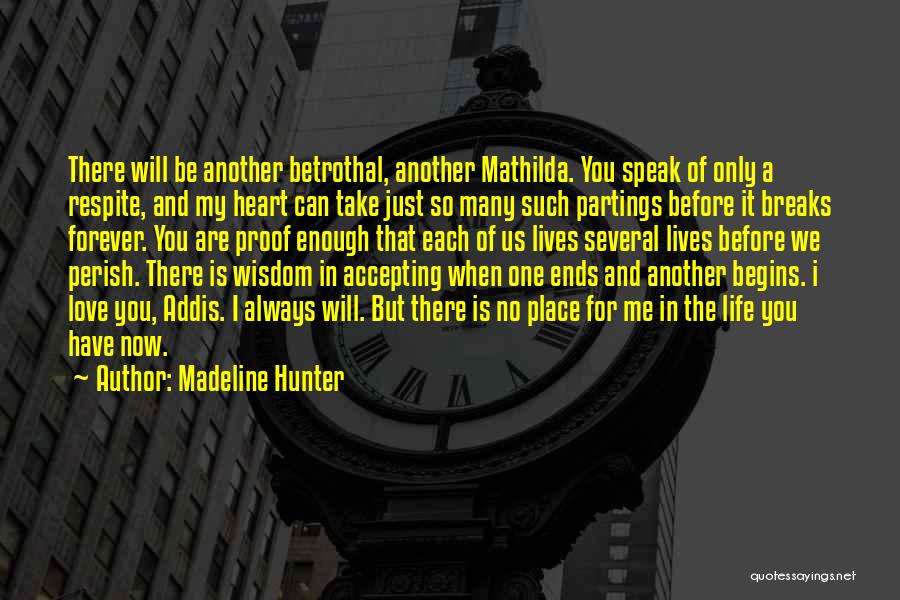 Madeline Hunter Quotes: There Will Be Another Betrothal, Another Mathilda. You Speak Of Only A Respite, And My Heart Can Take Just So
