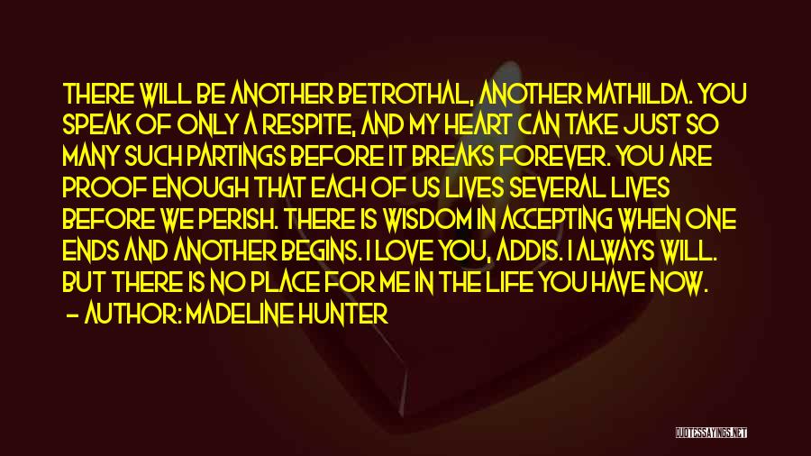 Madeline Hunter Quotes: There Will Be Another Betrothal, Another Mathilda. You Speak Of Only A Respite, And My Heart Can Take Just So