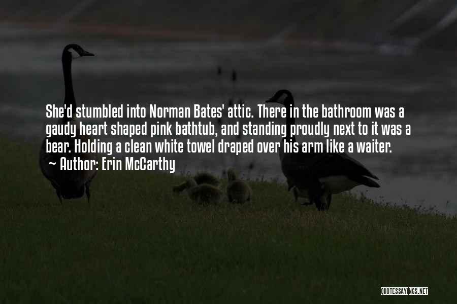 Erin McCarthy Quotes: She'd Stumbled Into Norman Bates' Attic. There In The Bathroom Was A Gaudy Heart Shaped Pink Bathtub, And Standing Proudly