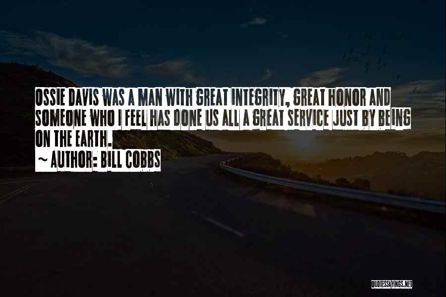 Bill Cobbs Quotes: Ossie Davis Was A Man With Great Integrity, Great Honor And Someone Who I Feel Has Done Us All A
